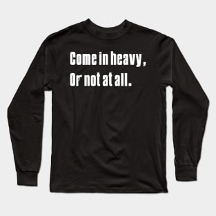 Come in Heavy Long Sleeve T-Shirt